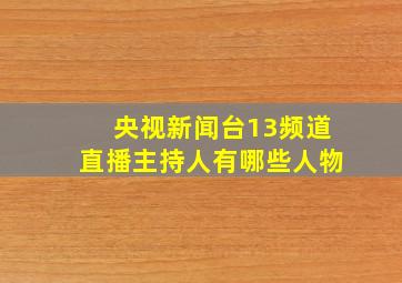 央视新闻台13频道直播主持人有哪些人物