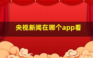 央视新闻在哪个app看