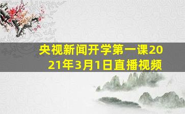 央视新闻开学第一课2021年3月1日直播视频