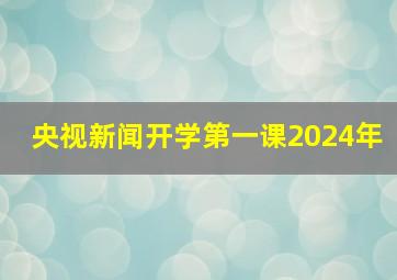 央视新闻开学第一课2024年