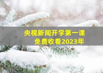 央视新闻开学第一课免费收看2023年