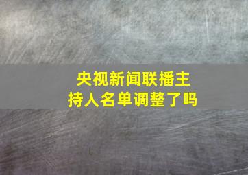 央视新闻联播主持人名单调整了吗