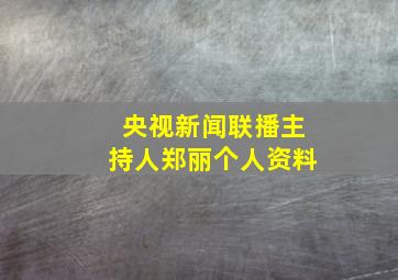 央视新闻联播主持人郑丽个人资料