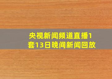 央视新闻频道直播1套13日晚间新闻回放