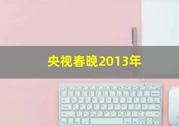 央视春晚2013年