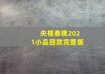 央视春晚2021小品回放完整版