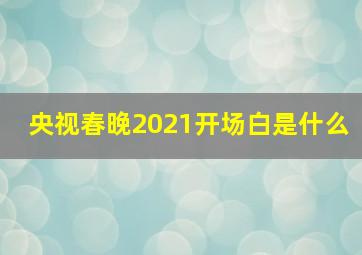 央视春晚2021开场白是什么