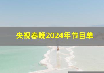 央视春晚2024年节目单