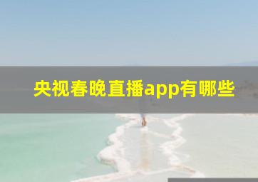 央视春晚直播app有哪些