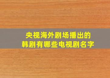 央视海外剧场播出的韩剧有哪些电视剧名字