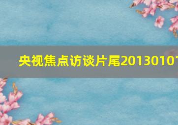 央视焦点访谈片尾20130101