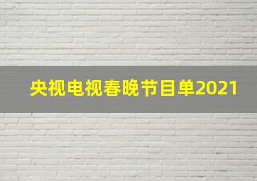 央视电视春晚节目单2021