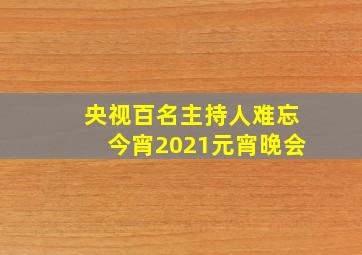 央视百名主持人难忘今宵2021元宵晚会