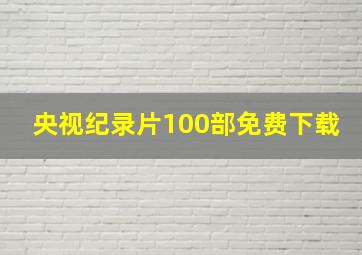 央视纪录片100部免费下载