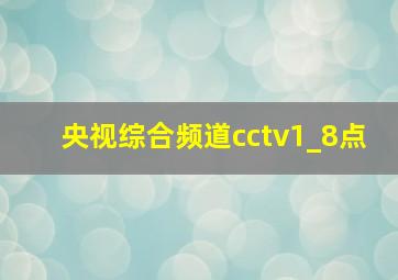 央视综合频道cctv1_8点