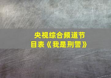 央视综合频道节目表《我是刑警》