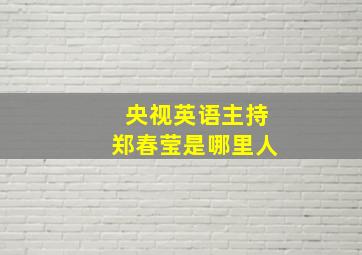 央视英语主持郑春莹是哪里人