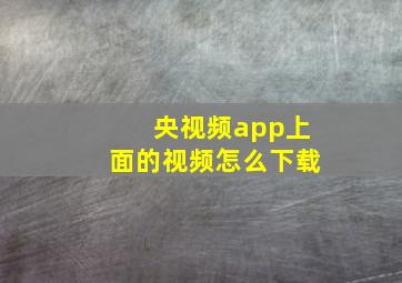 央视频app上面的视频怎么下载