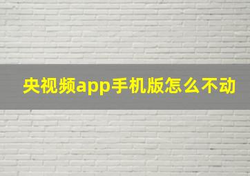 央视频app手机版怎么不动