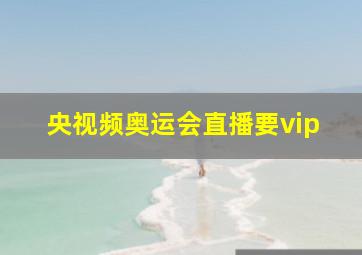 央视频奥运会直播要vip