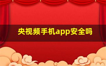 央视频手机app安全吗