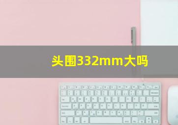 头围332mm大吗