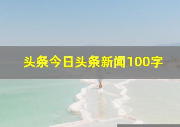 头条今日头条新闻100字