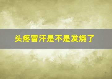 头疼冒汗是不是发烧了