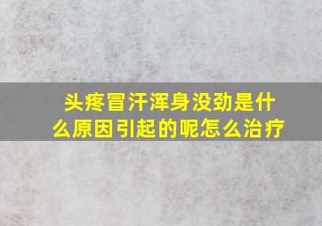 头疼冒汗浑身没劲是什么原因引起的呢怎么治疗