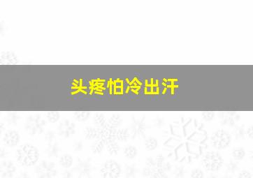 头疼怕冷出汗