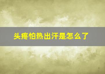 头疼怕热出汗是怎么了