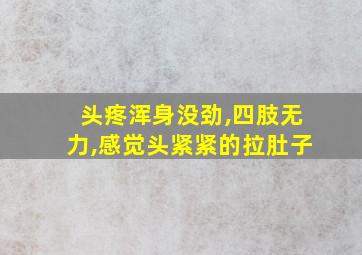 头疼浑身没劲,四肢无力,感觉头紧紧的拉肚子