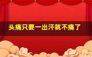 头痛只要一出汗就不痛了