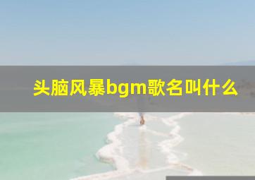 头脑风暴bgm歌名叫什么