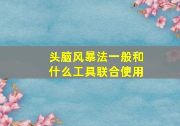 头脑风暴法一般和什么工具联合使用