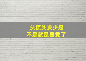 头顶头发少是不是就是要秃了