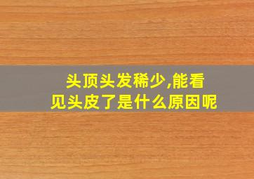 头顶头发稀少,能看见头皮了是什么原因呢