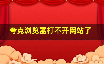 夸克浏览器打不开网站了