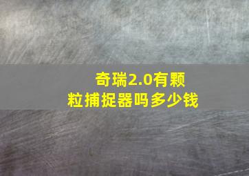 奇瑞2.0有颗粒捕捉器吗多少钱