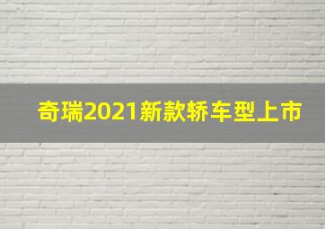 奇瑞2021新款轿车型上市