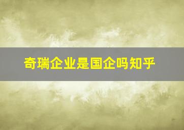 奇瑞企业是国企吗知乎