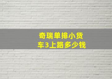 奇瑞单排小货车3上路多少钱