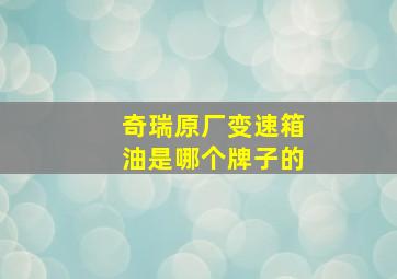 奇瑞原厂变速箱油是哪个牌子的