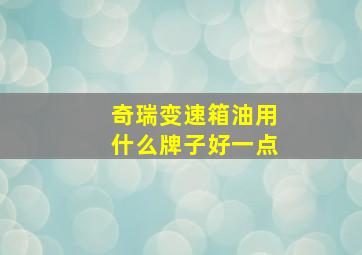 奇瑞变速箱油用什么牌子好一点