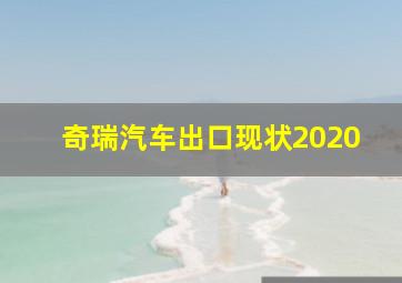 奇瑞汽车出口现状2020