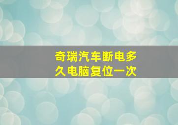 奇瑞汽车断电多久电脑复位一次