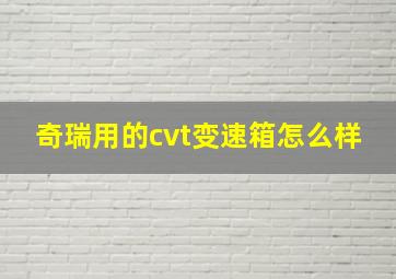 奇瑞用的cvt变速箱怎么样