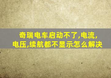 奇瑞电车启动不了,电流,电压,续航都不显示怎么解决