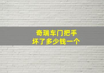 奇瑞车门把手坏了多少钱一个