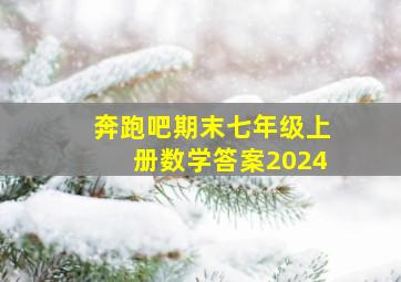 奔跑吧期末七年级上册数学答案2024